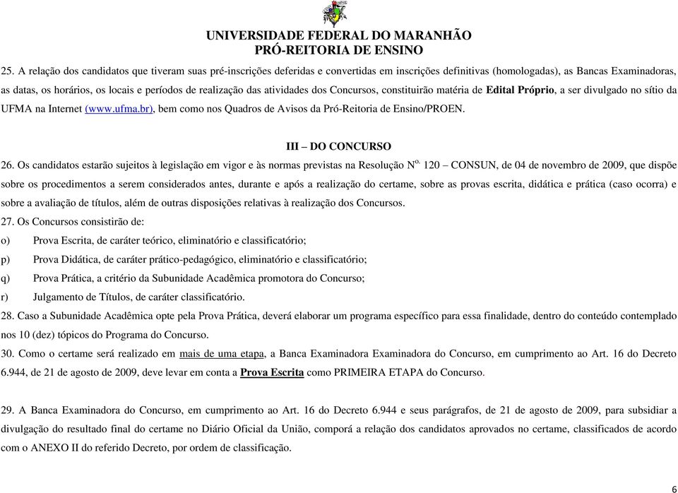 br), bem como nos Quadros de Avisos da Pró-Reitoria de Ensino/PROEN. III DO CONCURSO 26. Os candidatos estarão sujeitos à legislação em vigor e às normas previstas na Resolução N o.