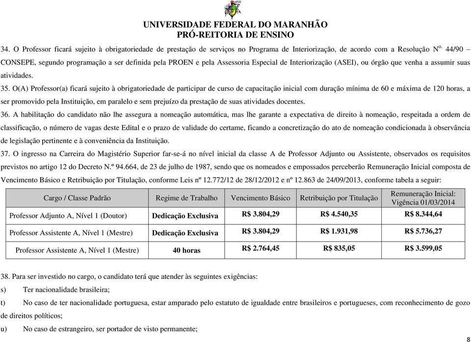 O(A) Professor(a) ficará sujeito à obrigatoriedade de participar de curso de capacitação inicial com duração mínima de 60 e máxima de 120 horas, a ser promovido pela Instituição, em paralelo e sem