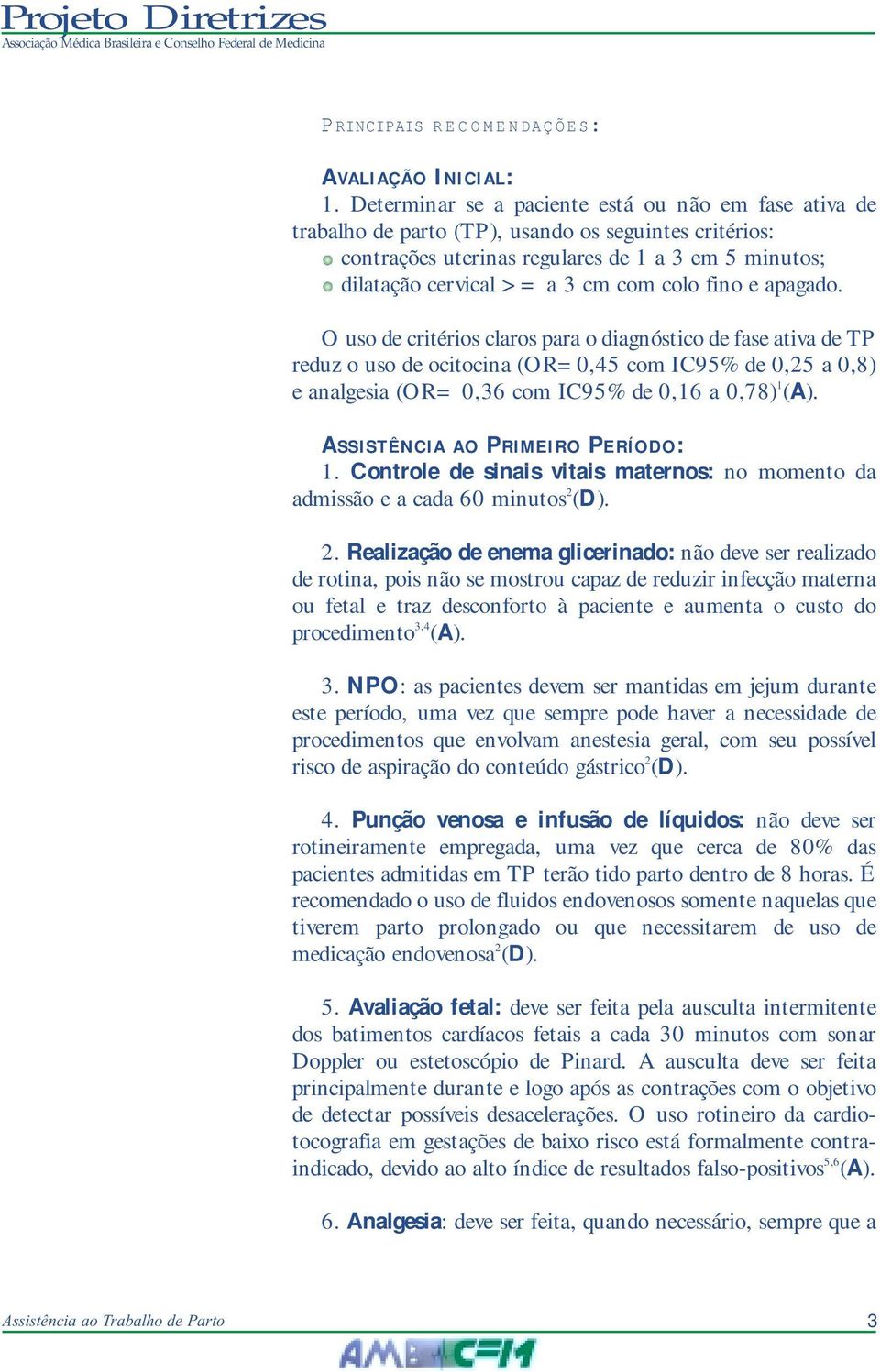 fino e apagado. O uso de critérios claros para o diagnóstico de fase ativa de TP reduz o uso de ocitocina (OR=0,45 com IC95% de 0,25 a 0,8) e analgesia (OR= 0,36 com IC95% de 0,16 a 0,78) 1 (A).