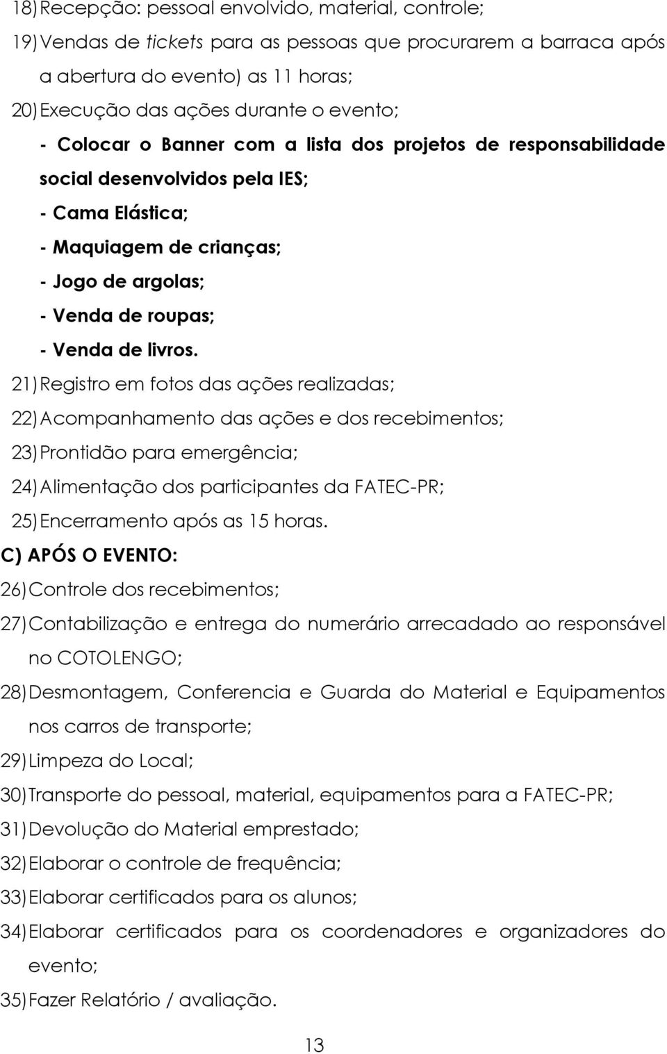 21) Registro em fotos das ações realizadas; 22) Acompanhamento das ações e dos recebimentos; 23) Prontidão para emergência; 24) Alimentação dos participantes da FATEC-PR; 25) Encerramento após as 15