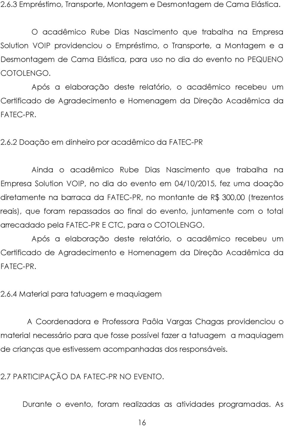 COTOLENGO. Após a elaboração deste relatório, o acadêmico recebeu um Certificado de Agradecimento e Homenagem da Direção Acadêmica da FATEC-PR. 2.6.