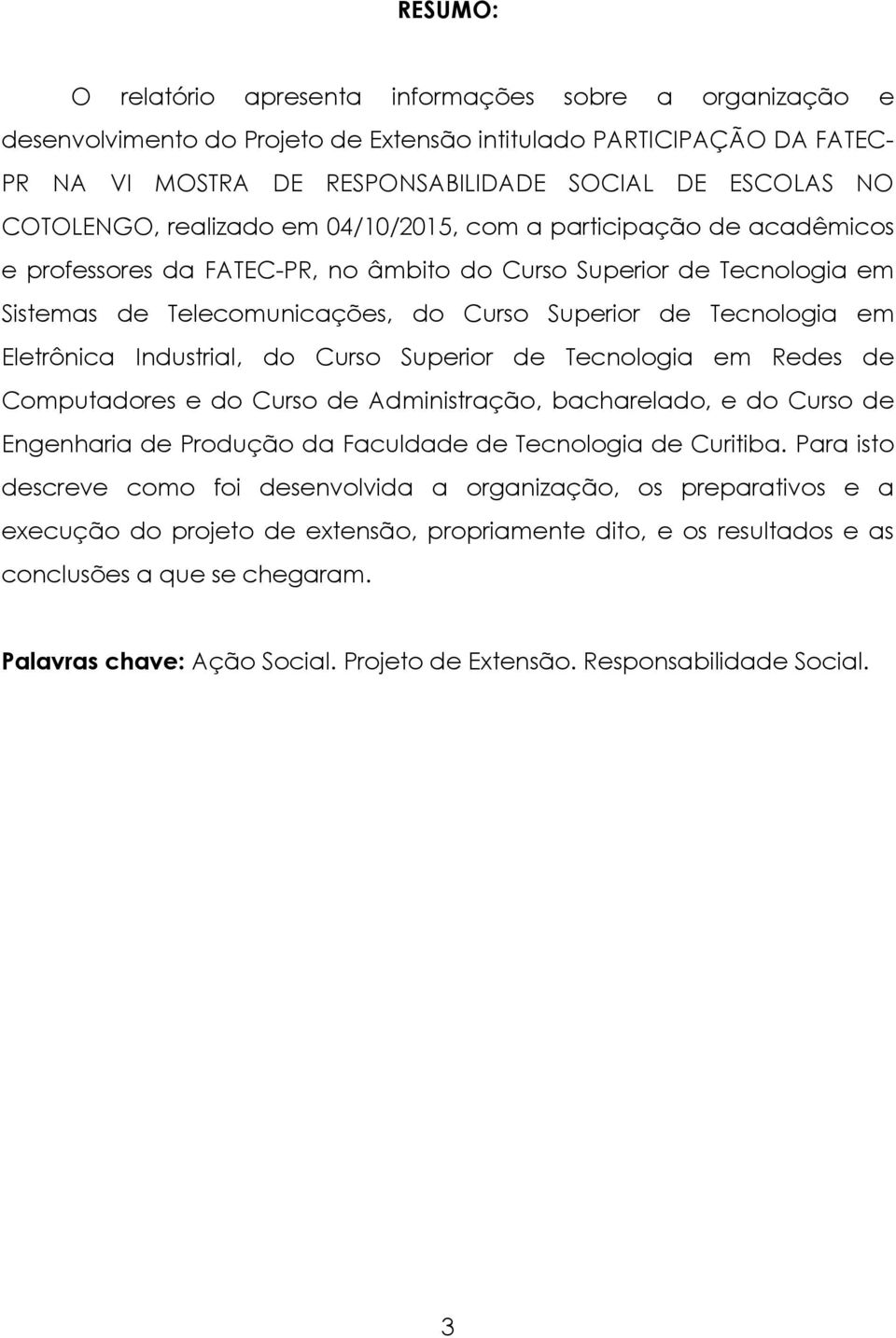 Tecnologia em Eletrônica Industrial, do Curso Superior de Tecnologia em Redes de Computadores e do Curso de Administração, bacharelado, e do Curso de Engenharia de Produção da Faculdade de Tecnologia