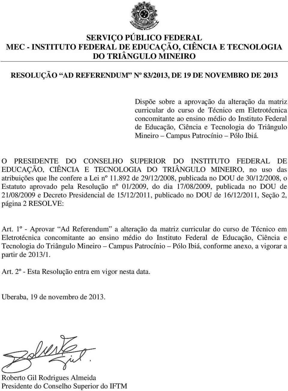 Ibiá. O PRESIDENTE DO CONSELHO SUPERIOR DO INSTITUTO FEDERAL DE EDUCAÇÃO, CIÊNCIA E TECNOLOGIA DO TRIÂNGULO MINEIRO, no uso das atribuições que lhe confere a Lei nº 11.