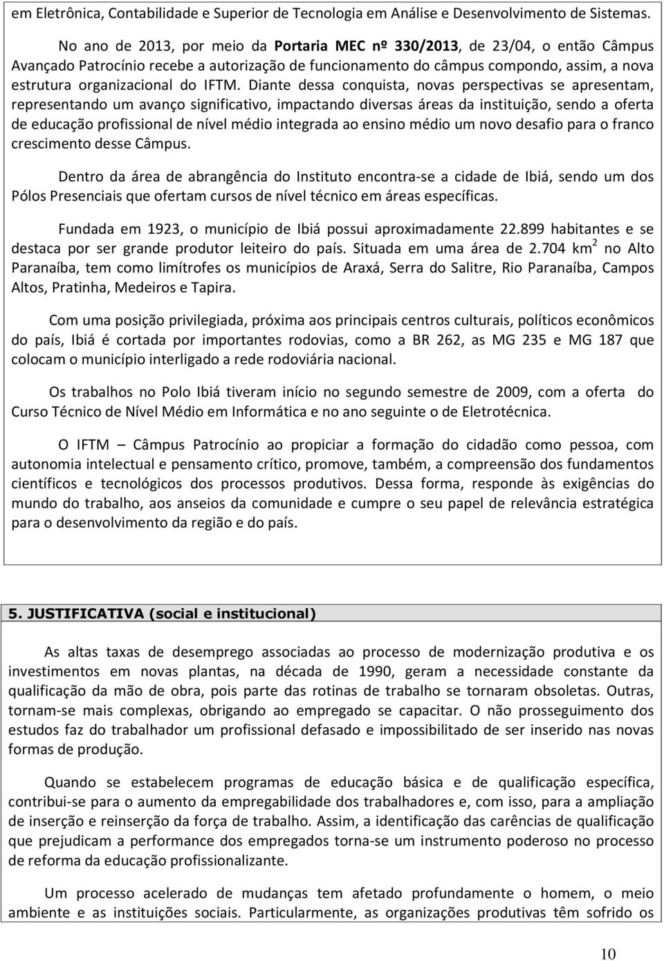 IFTM. Diante dessa conquista, novas perspectivas se apresentam, representando um avanço significativo, impactando diversas áreas da instituição, sendo a oferta de educação profissional de nível médio