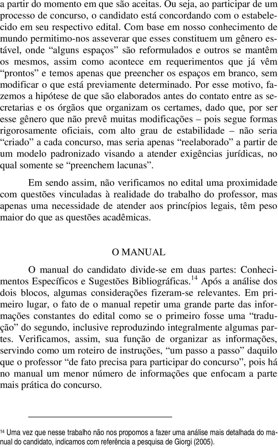 requerimentos que já vêm prontos e temos apenas que preencher os espaços em branco, sem modificar o que está previamente determinado.