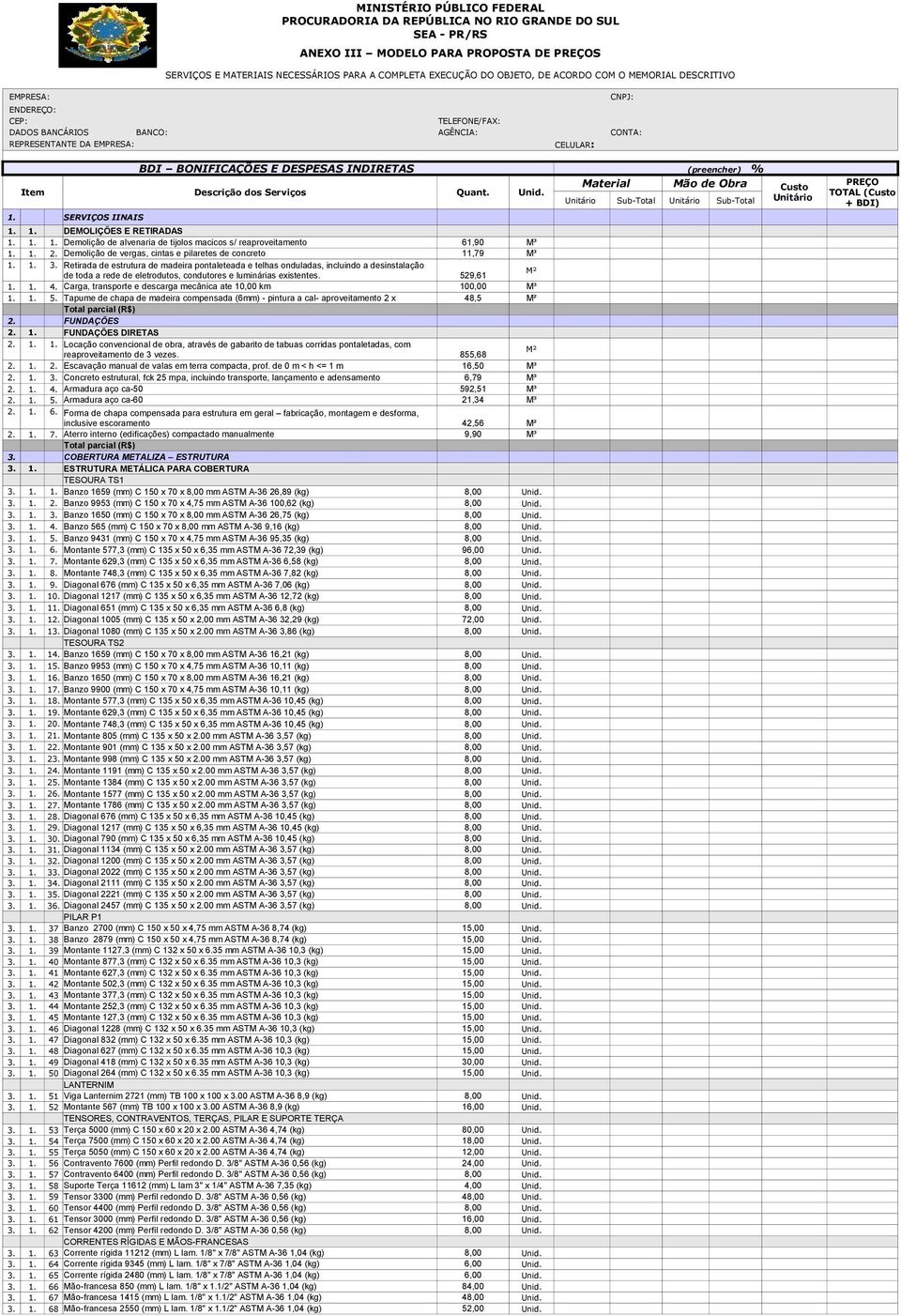 Descrição dos Serviços Quant. Unid. 1. SERVIÇOS IINAIS 1. 1. DEMOLIÇÕES E RETIRADAS 1. 1. 1. Demolição de alvenaria de tijolos macicos s/ reaproveitamento 61,90 M³ 1. 1. 2.