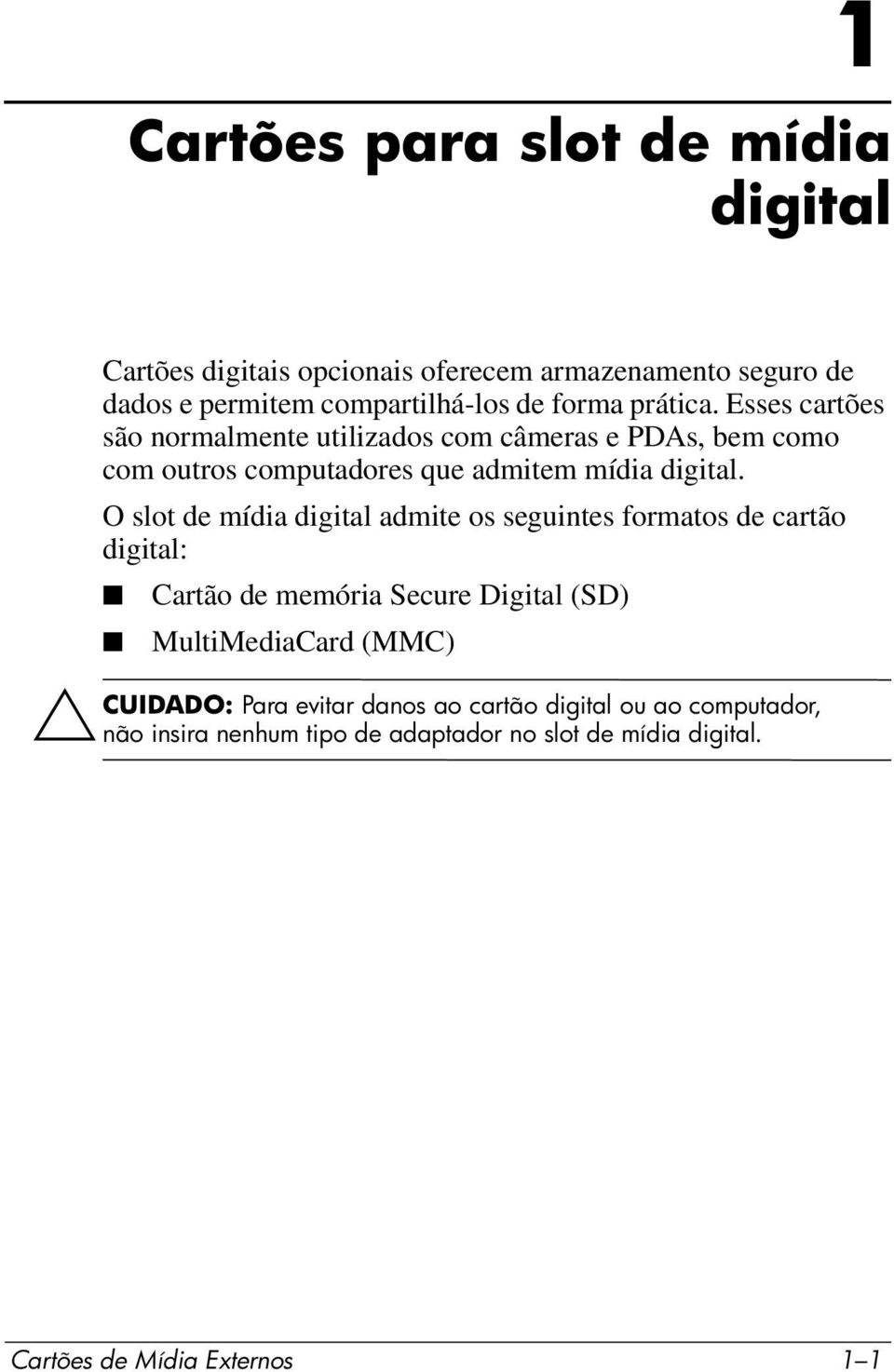 O slot de mídia digital admite os seguintes formatos de cartão digital: Cartão de memória Secure Digital (SD) MultiMediaCard (MMC)