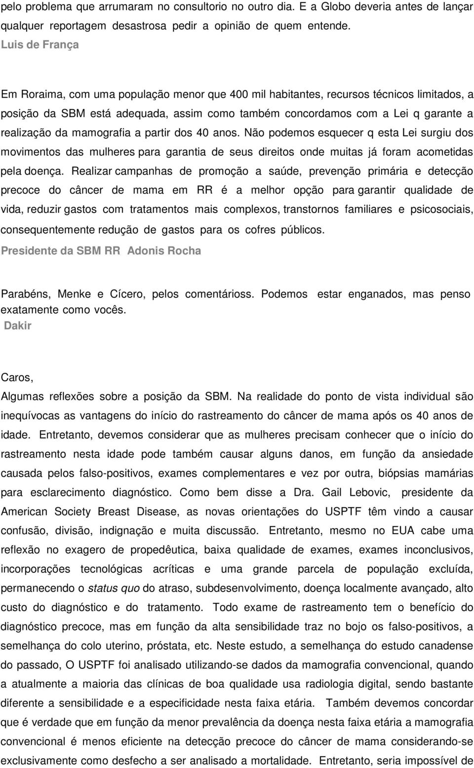 realização da mamografia a partir dos 40 anos. Não podemos esquecer q esta Lei surgiu dos movimentos das mulheres para garantia de seus direitos onde muitas já foram acometidas pela doença.