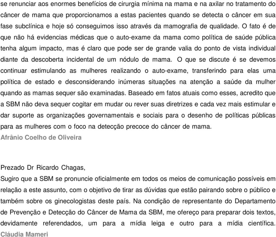 O fato é de que não há evidencias médicas que o auto-exame da mama como política de saúde pública tenha algum impacto, mas é claro que pode ser de grande valia do ponto de vista individual diante da