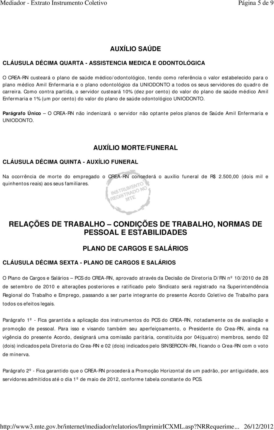 Como contra partida, o servidor custeará 10% (dez por cento) do valor do plano de saúde médico Amil Enfermaria e 1% (um por cento) do valor do plano de saúde odontológico UNIODONTO.