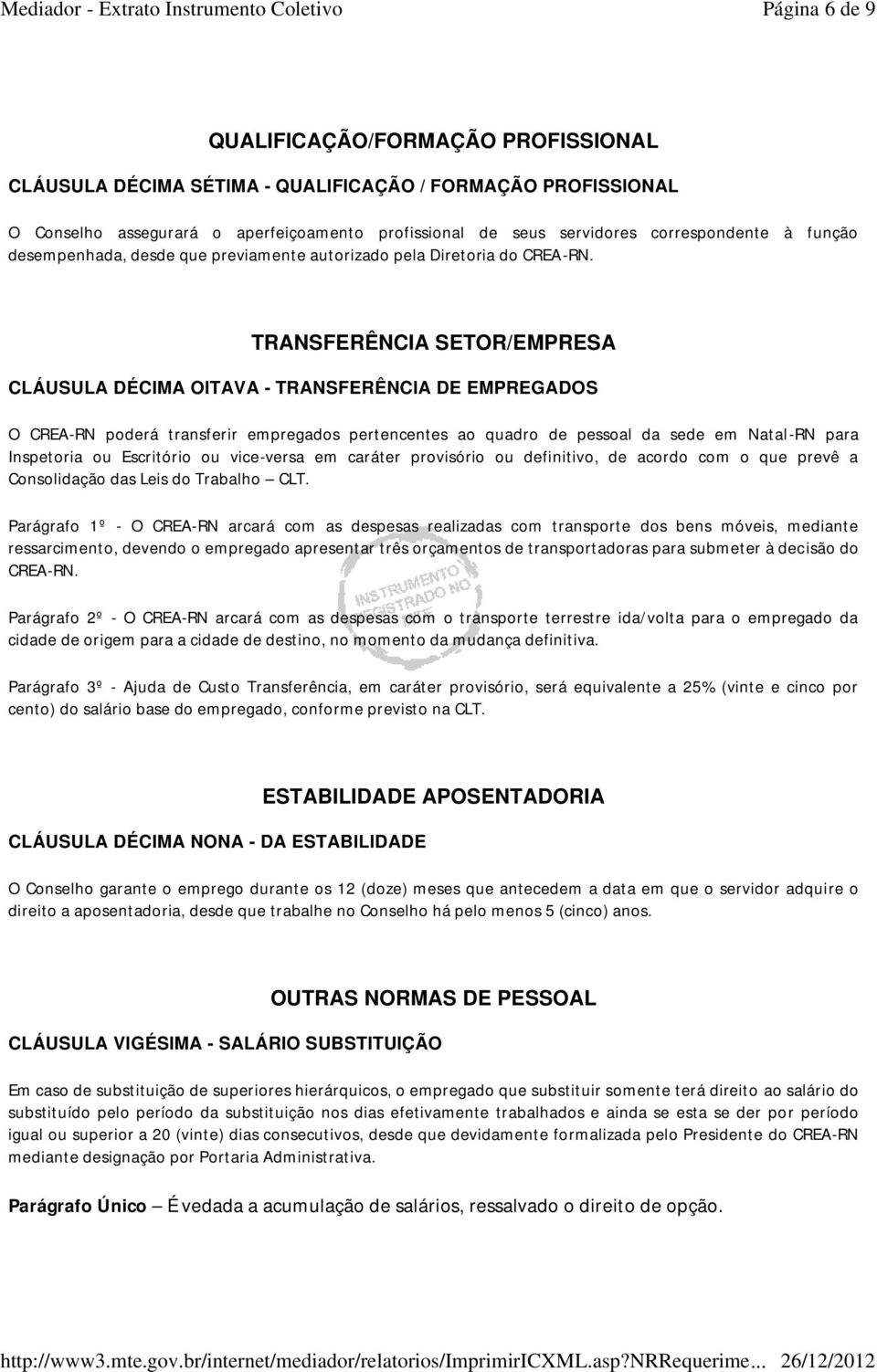 TRANSFERÊNCIA SETOR/EMPRESA CLÁUSULA DÉCIMA OITAVA - TRANSFERÊNCIA DE EMPREGADOS O CREA-RN poderá transferir empregados pertencentes ao quadro de pessoal da sede em Natal-RN para Inspetoria ou