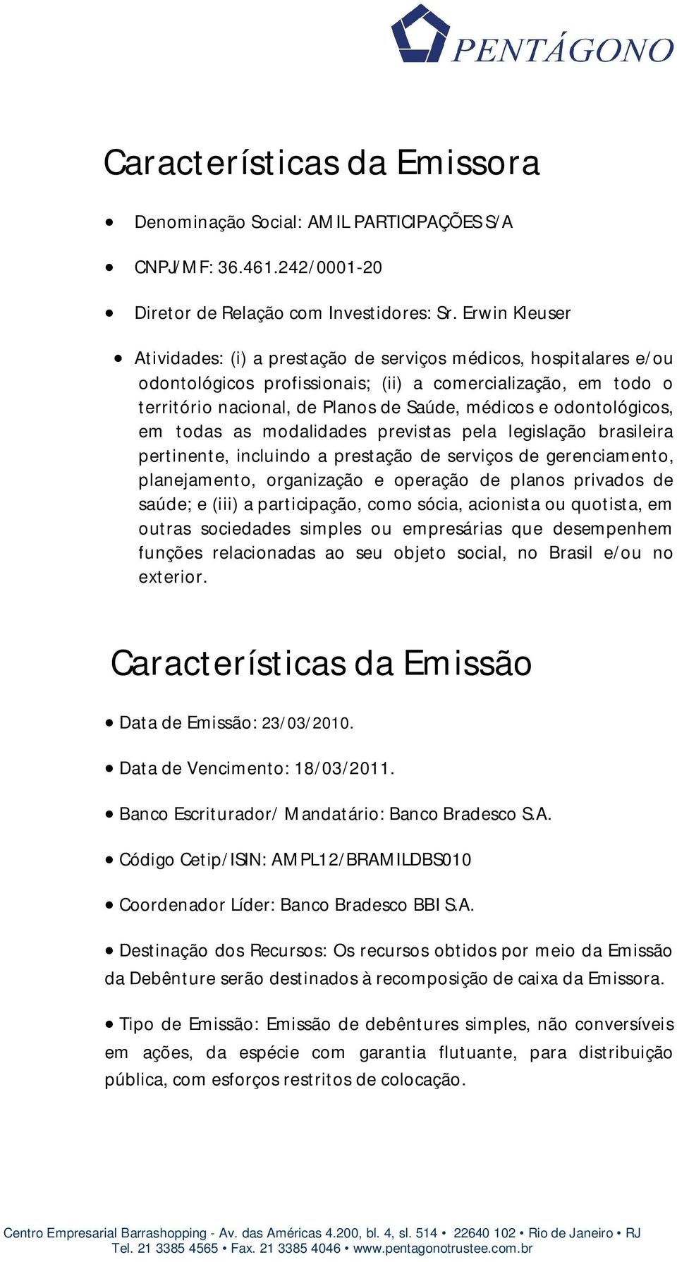 odontológicos, em todas as modalidades previstas pela legislação brasileira pertinente, incluindo a prestação de serviços de gerenciamento, planejamento, organização e operação de planos privados de