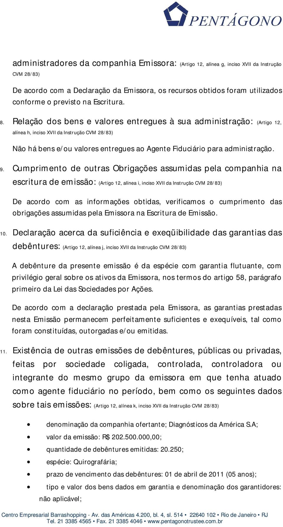 Relação dos bens e valores entregues à sua administração: (Artigo 12, alínea h, inciso XVII da Instrução CVM 28/83) Não há bens e/ou valores entregues ao Agente Fiduciário para administração. 9.