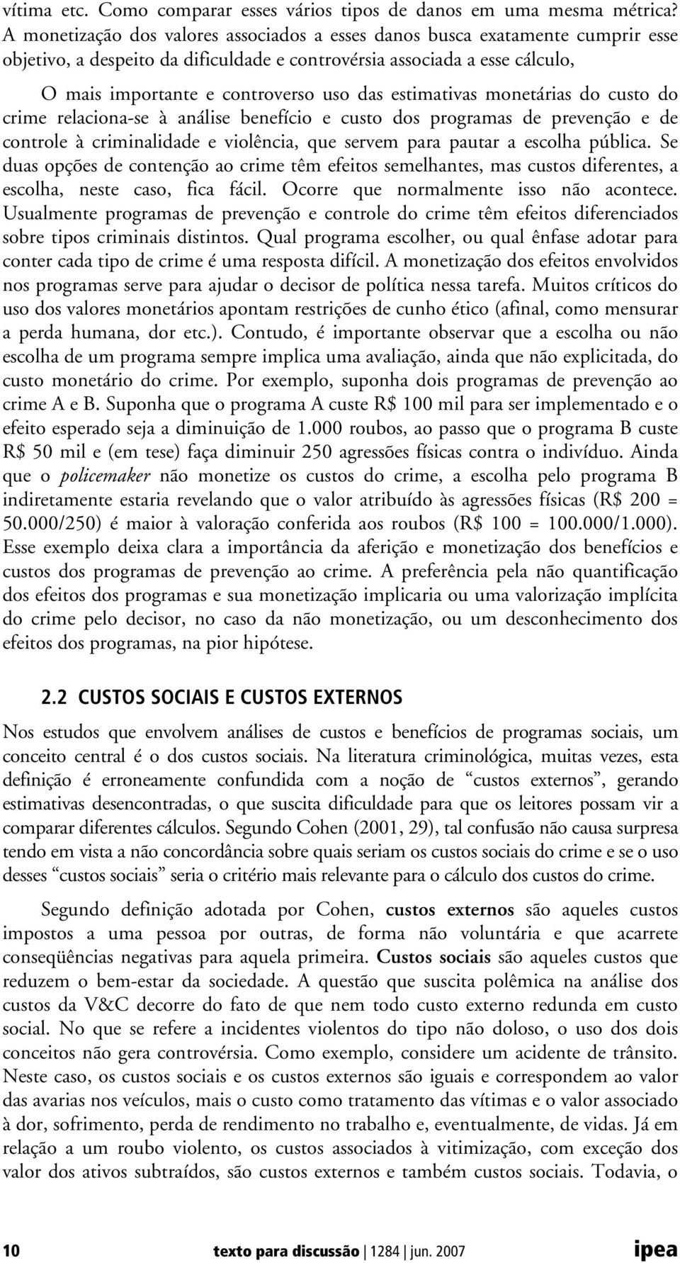 estimativas monetárias do custo do crime relaciona-se à análise benefício e custo dos programas de prevenção e de controle à criminalidade e violência, que servem para pautar a escolha pública.