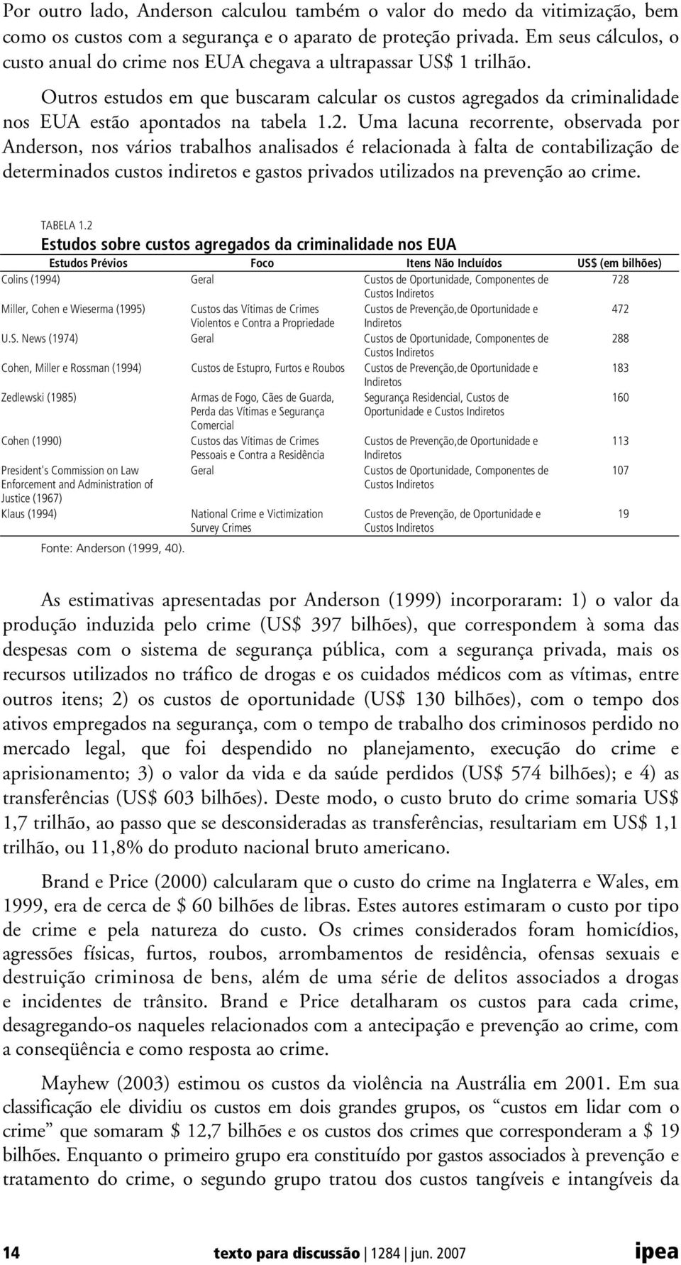 2. Uma lacuna recorrente, observada por Anderson, nos vários trabalhos analisados é relacionada à falta de contabilização de determinados custos indiretos e gastos privados utilizados na prevenção ao