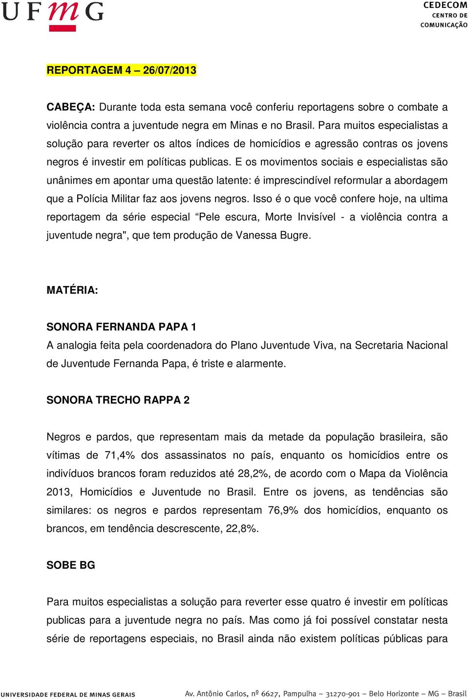 E os movimentos sociais e especialistas são unânimes em apontar uma questão latente: é imprescindível reformular a abordagem que a Polícia Militar faz aos jovens negros.