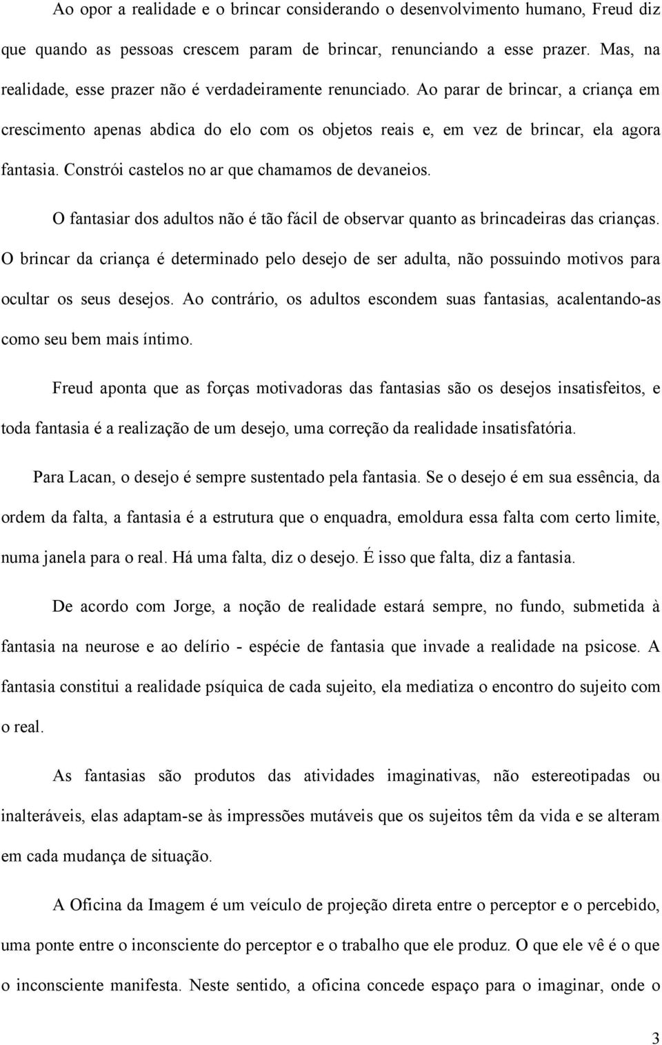 Constrói castelos no ar que chamamos de devaneios. O fantasiar dos adultos não é tão fácil de observar quanto as brincadeiras das crianças.