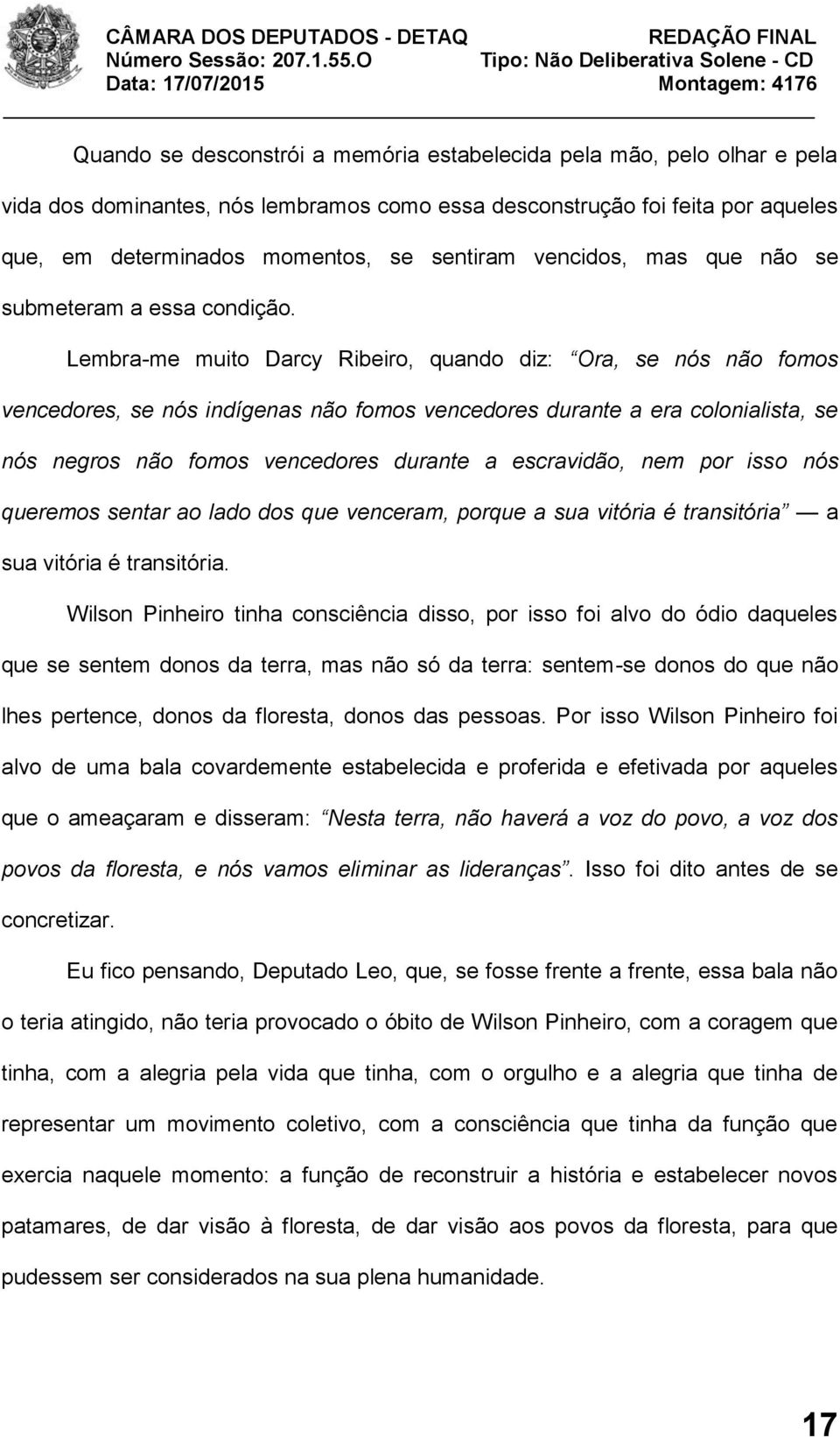 Lembra-me muito Darcy Ribeiro, quando diz: Ora, se nós não fomos vencedores, se nós indígenas não fomos vencedores durante a era colonialista, se nós negros não fomos vencedores durante a escravidão,