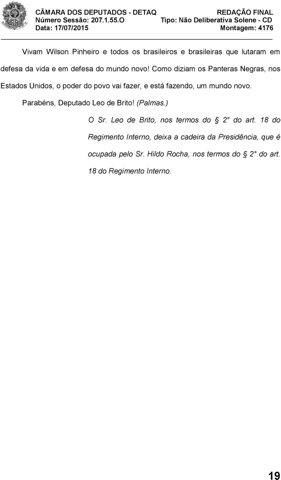 Parabéns, Deputado Leo de Brito! (Palmas.) O Sr. Leo de Brito, nos termos do 2 do art.