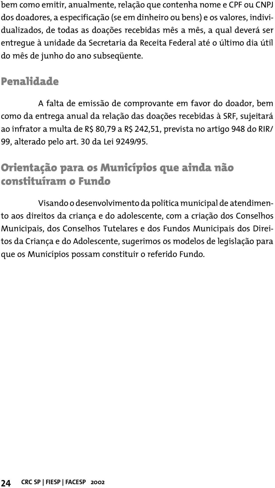 Penalidade A falta de emissão de comprovante em favor do doador, bem como da entrega anual da relação das doações recebidas à SRF, sujeitará ao infrator a multa de R$ 80,79 a R$ 242,51, prevista no