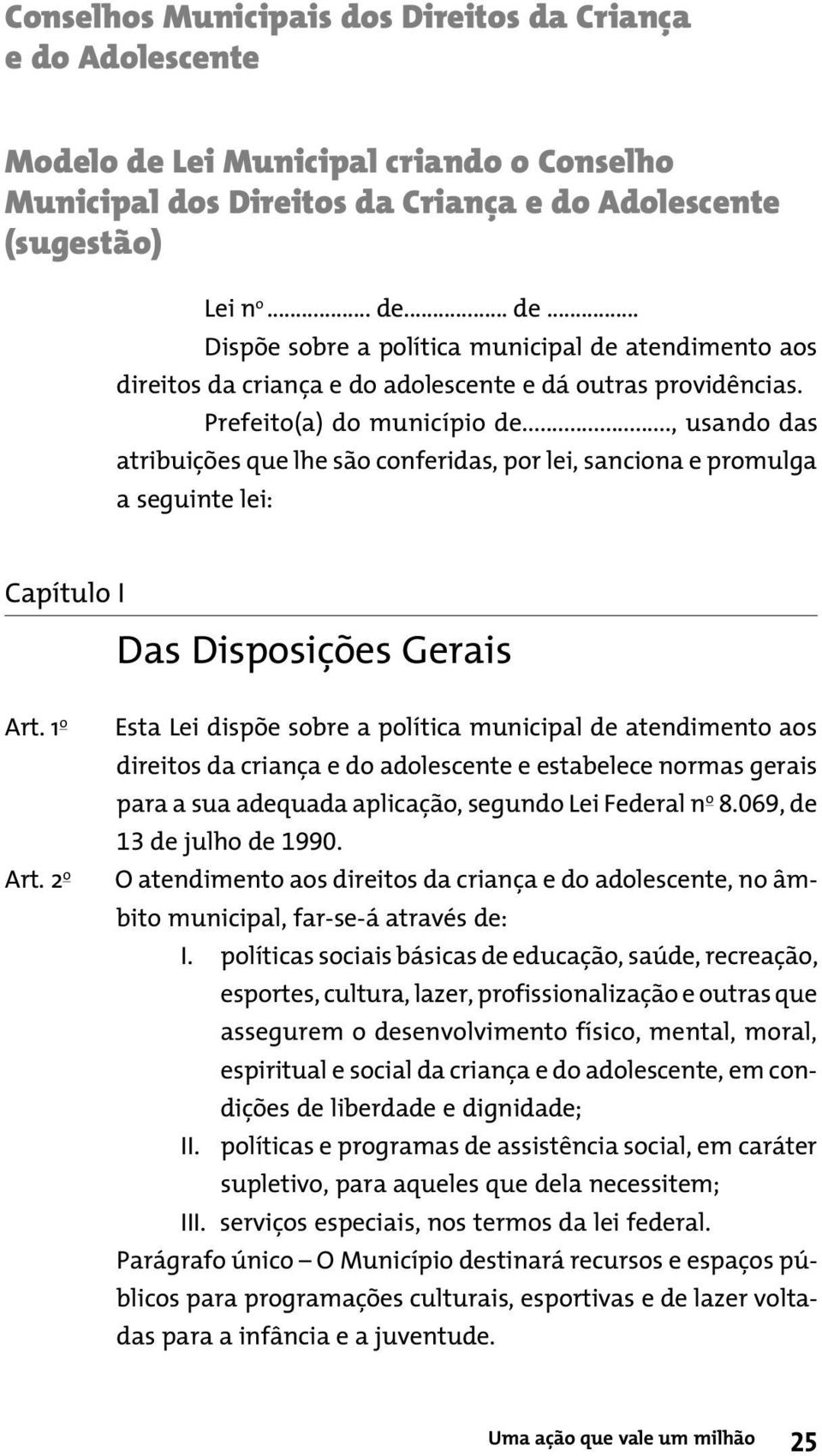 2 o Esta Lei dispõe sobre a política municipal de atendimento aos direitos da criança e do adolescente e estabelece normas gerais para a sua adequada aplicação, segundo Lei Federal n o 8.