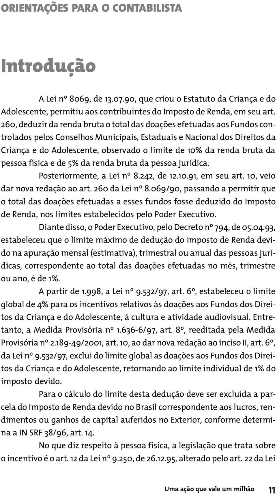 da renda bruta da pessoa física e de 5% da renda bruta da pessoa jurídica. Posteriormente, a Lei nº 8.242, de 12.10.91, em seu art. 10, veio dar nova redação ao art. 260 da Lei nº 8.