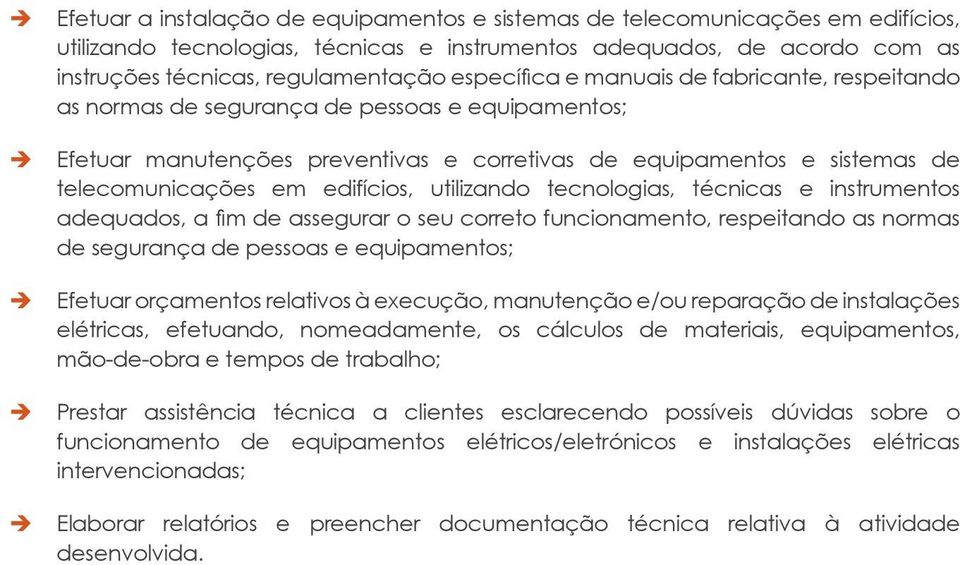 edifícios, utilizando tecnologias, técnicas e instrumentos adequados, a fim de assegurar o seu correto funcionamento, respeitando as normas de segurança de pessoas e equipamentos; Efetuar orçamentos