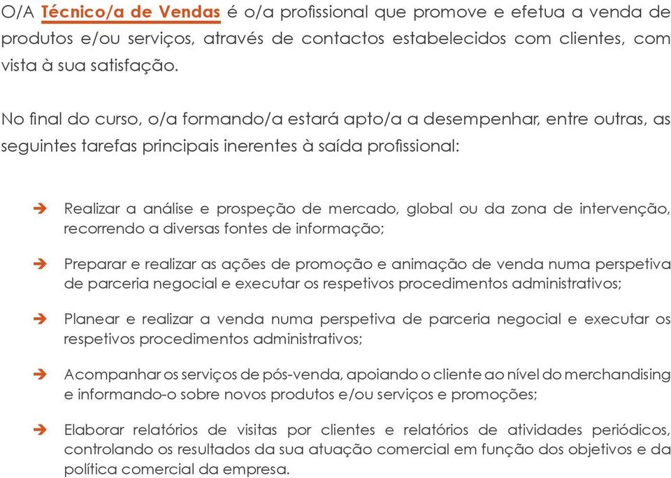 zona de intervenção, recorrendo a diversas fontes de informação; Preparar e realizar as ações de promoção e animação de venda numa perspetiva de parceria negocial e executar os respetivos