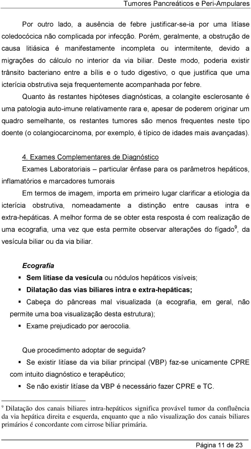 Deste modo, poderia existir trânsito bacteriano entre a bílis e o tudo digestivo, o que justifica que uma icterícia obstrutiva seja frequentemente acompanhada por febre.