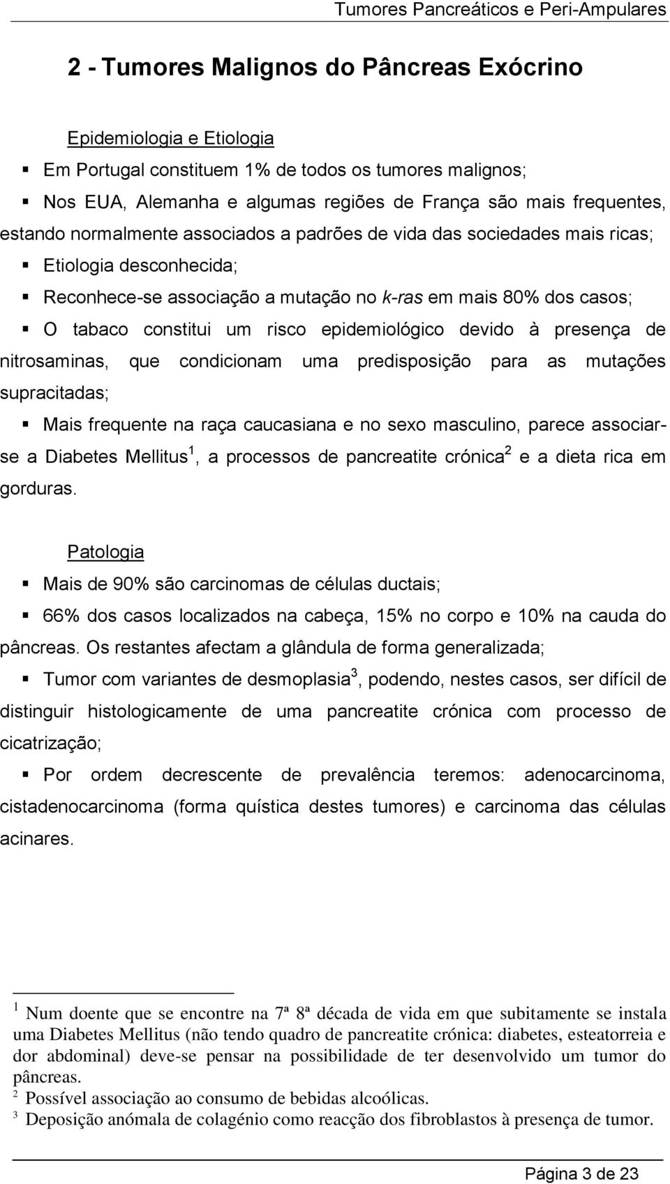 epidemiológico devido à presença de nitrosaminas, que condicionam uma predisposição para as mutações supracitadas; Mais frequente na raça caucasiana e no sexo masculino, parece associarse a Diabetes