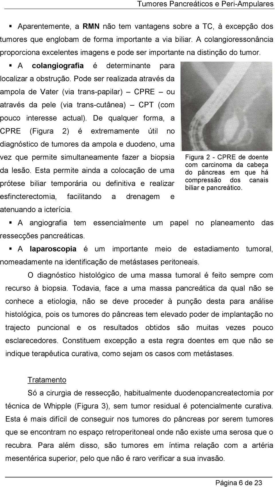 Pode ser realizada através da ampola de Vater (via trans-papilar) CPRE ou através da pele (via trans-cutânea) CPT (com pouco interesse actual).