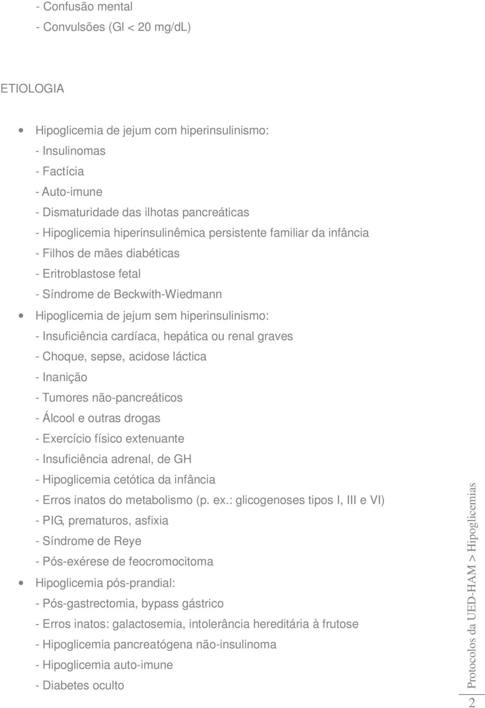 cardíaca, hepática ou renal graves - Choque, sepse, acidose láctica - Inanição - Tumores não-pancreáticos - Álcool e outras drogas - Exercício físico extenuante - Insuficiência adrenal, de GH -