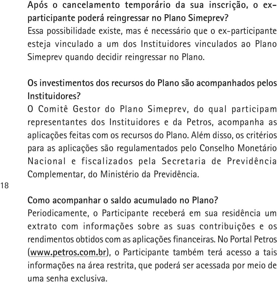 18 Os investimentos dos recursos do Plano são acompanhados pelos Instituidores?