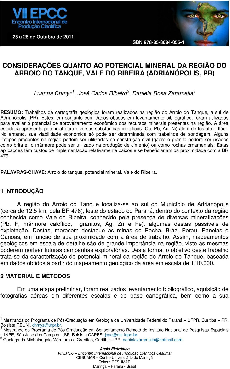 Estes, em conjunto com dados obtidos em levantamento bibliográfico, foram utilizados para avaliar o potencial de aproveitamento econômico dos recursos minerais presentes na região.