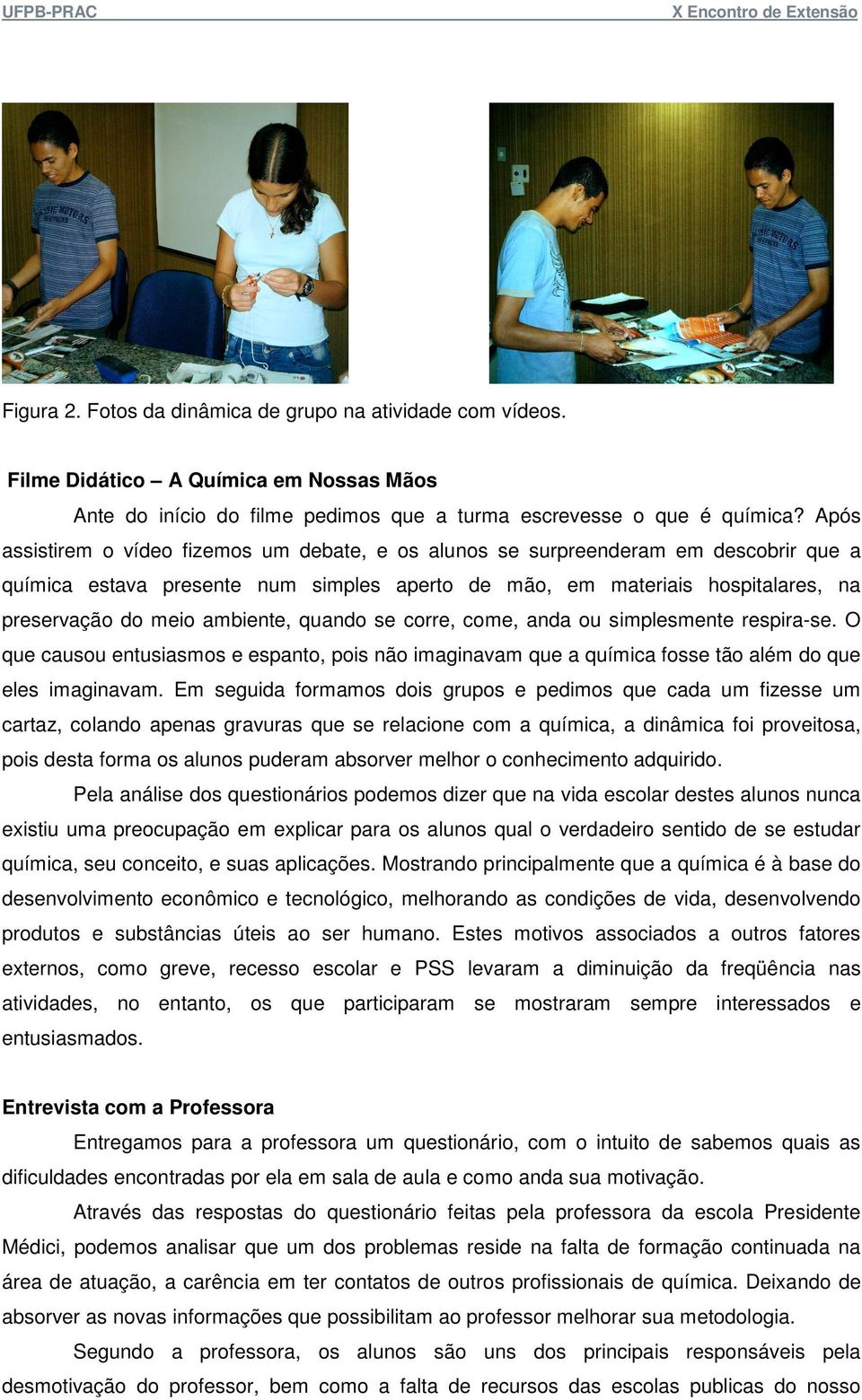 ambiente, quando se corre, come, anda ou simplesmente respira-se. O que causou entusiasmos e espanto, pois não imaginavam que a química fosse tão além do que eles imaginavam.