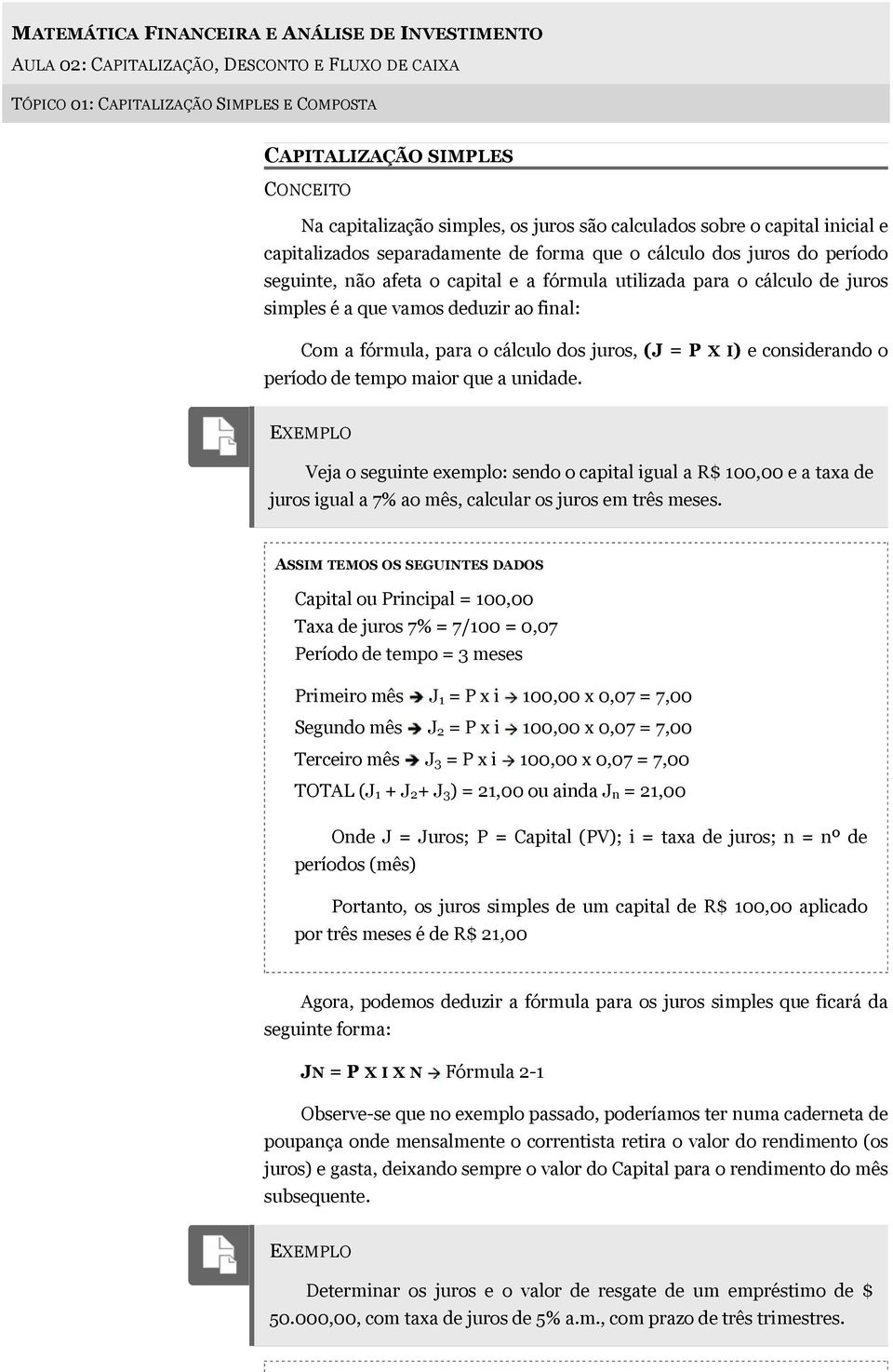 simples é a que vamos deduzir ao final: Com a fórmula, para o cálculo dos juros, (J = P X I) e considerando o período de tempo maior que a unidade.