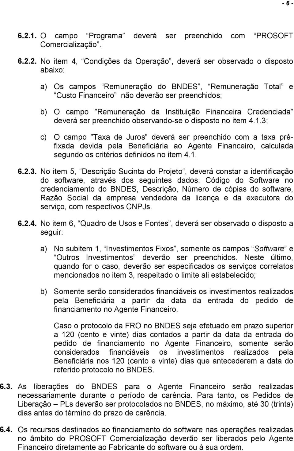 2. No item 4, Condições da Operação, deverá ser observado o disposto abaixo: a) Os campos Remuneração do BNDES, Remuneração Total e Custo Financeiro não deverão ser preenchidos; b) O campo