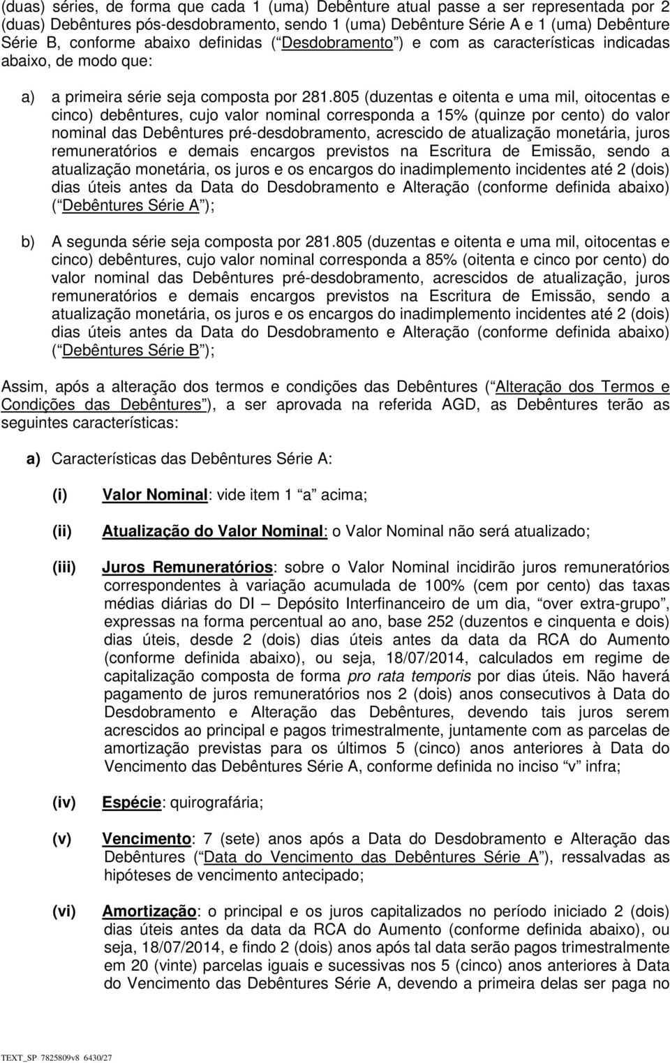 805 (duzentas e oitenta e uma mil, oitocentas e cinco) debêntures, cujo valor nominal corresponda a 15% (quinze por cento) do valor nominal das Debêntures pré-desdobramento, acrescido de atualização