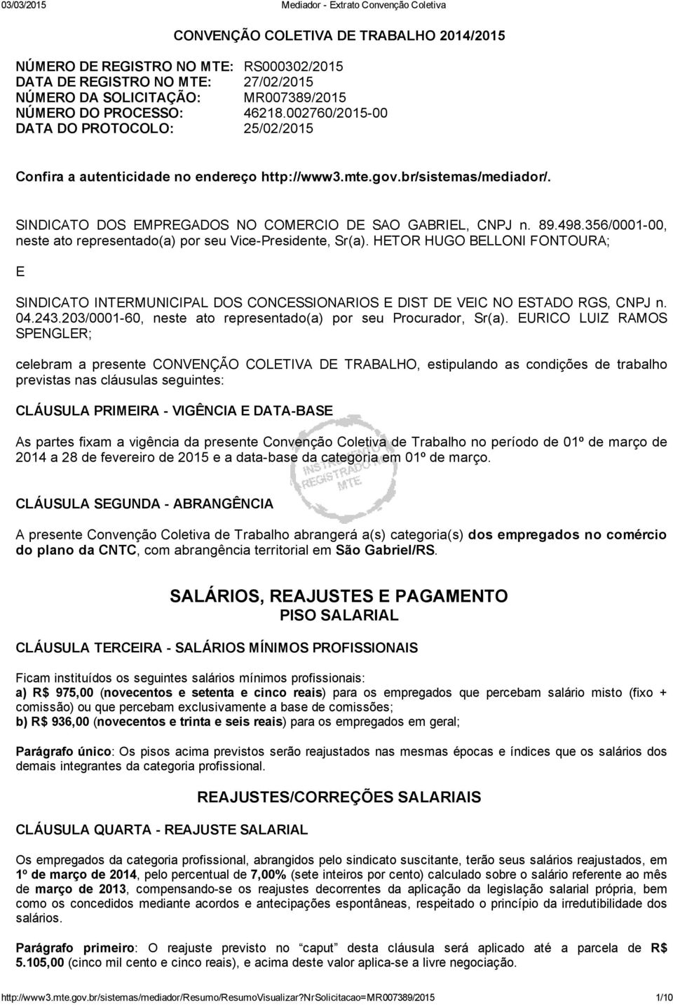 356/0001 00, neste ato representado(a) por seu Vice Presidente, Sr(a). HETOR HUGO BELLONI FONTOURA; E SINDICATO INTERMUNICIPAL DOS CONCESSIONARIOS E DIST DE VEIC NO ESTADO RGS, CNPJ n. 04.243.