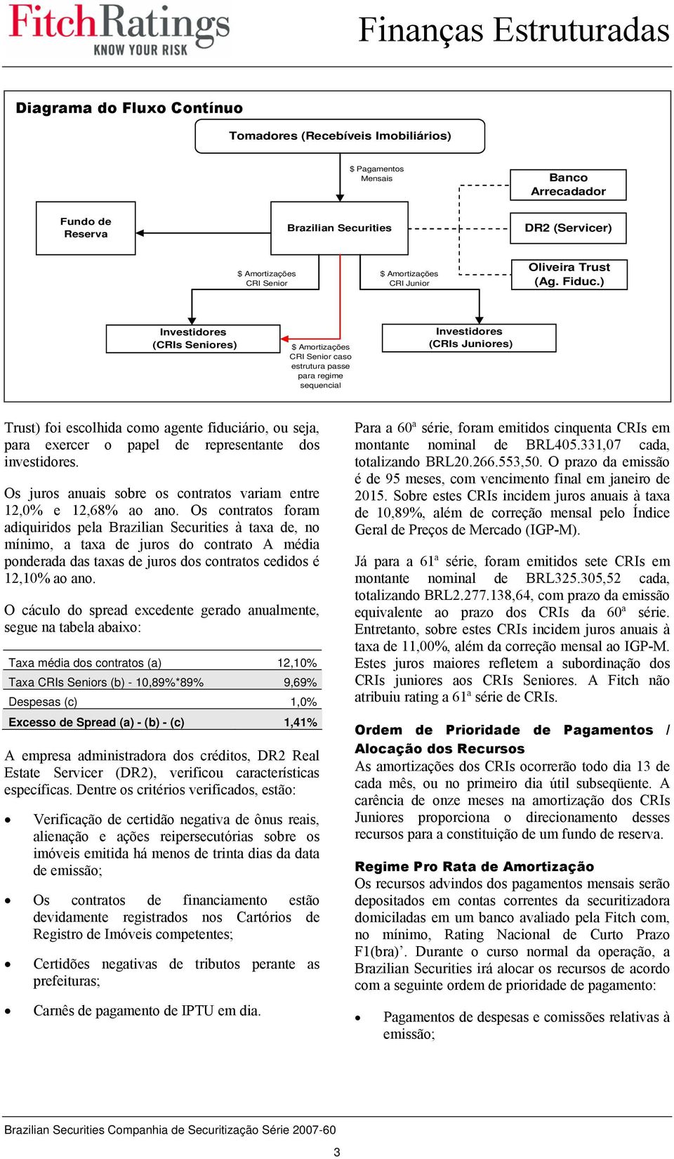 ) (CRIs Seniores) $ Amortizações CRI Senior caso estrutura passe para regime sequencial (CRIs Juniores) Trust) foi escolhida como agente fiduciário, ou seja, para exercer o papel de representante dos