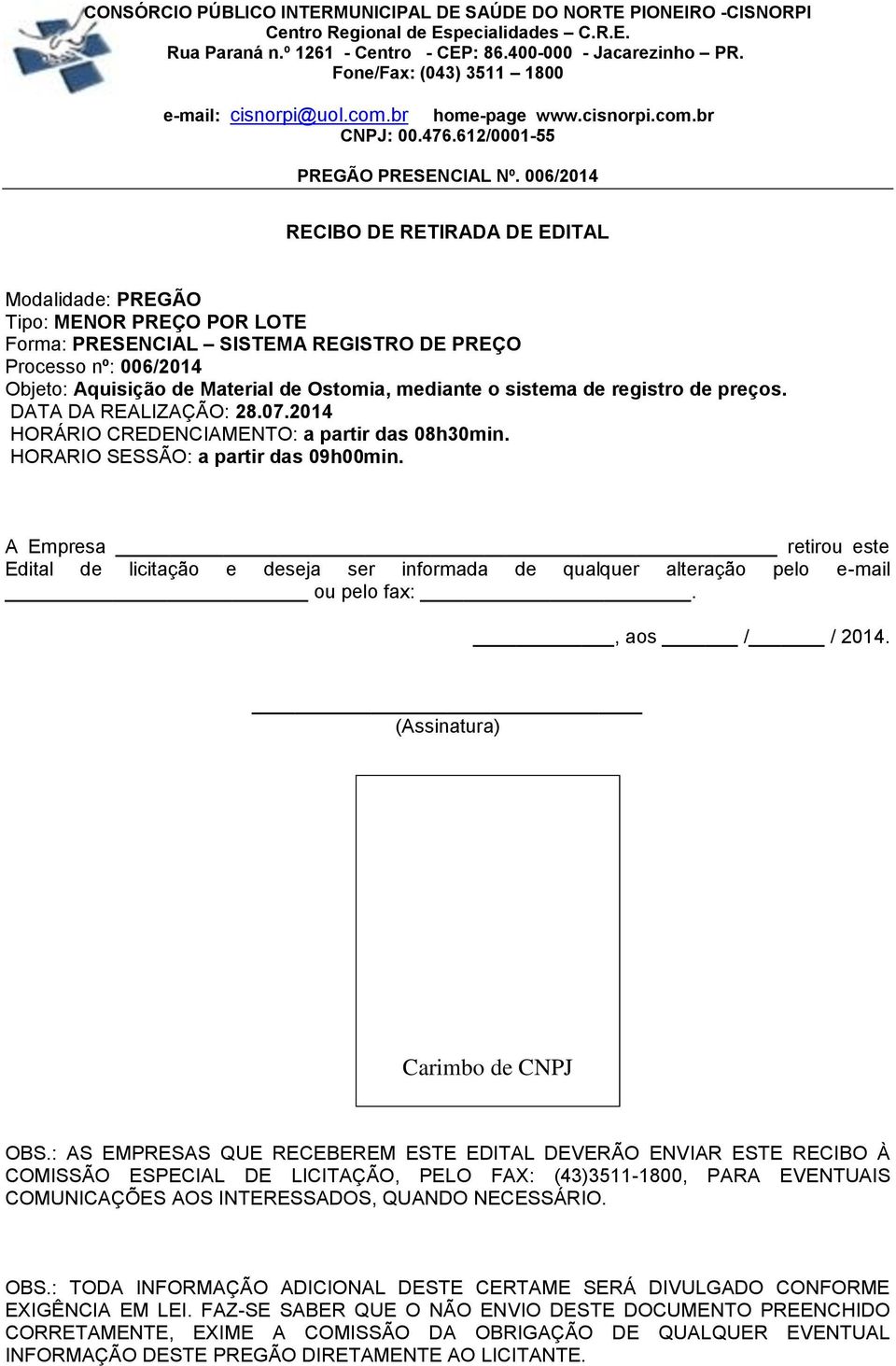 mediante o sistema de registro de preços. DATA DA REALIZAÇÃO: 28.07.2014 HORÁRIO CREDENCIAMENTO: a partir das 08h30min. HORARIO SESSÃO: a partir das 09h00min.