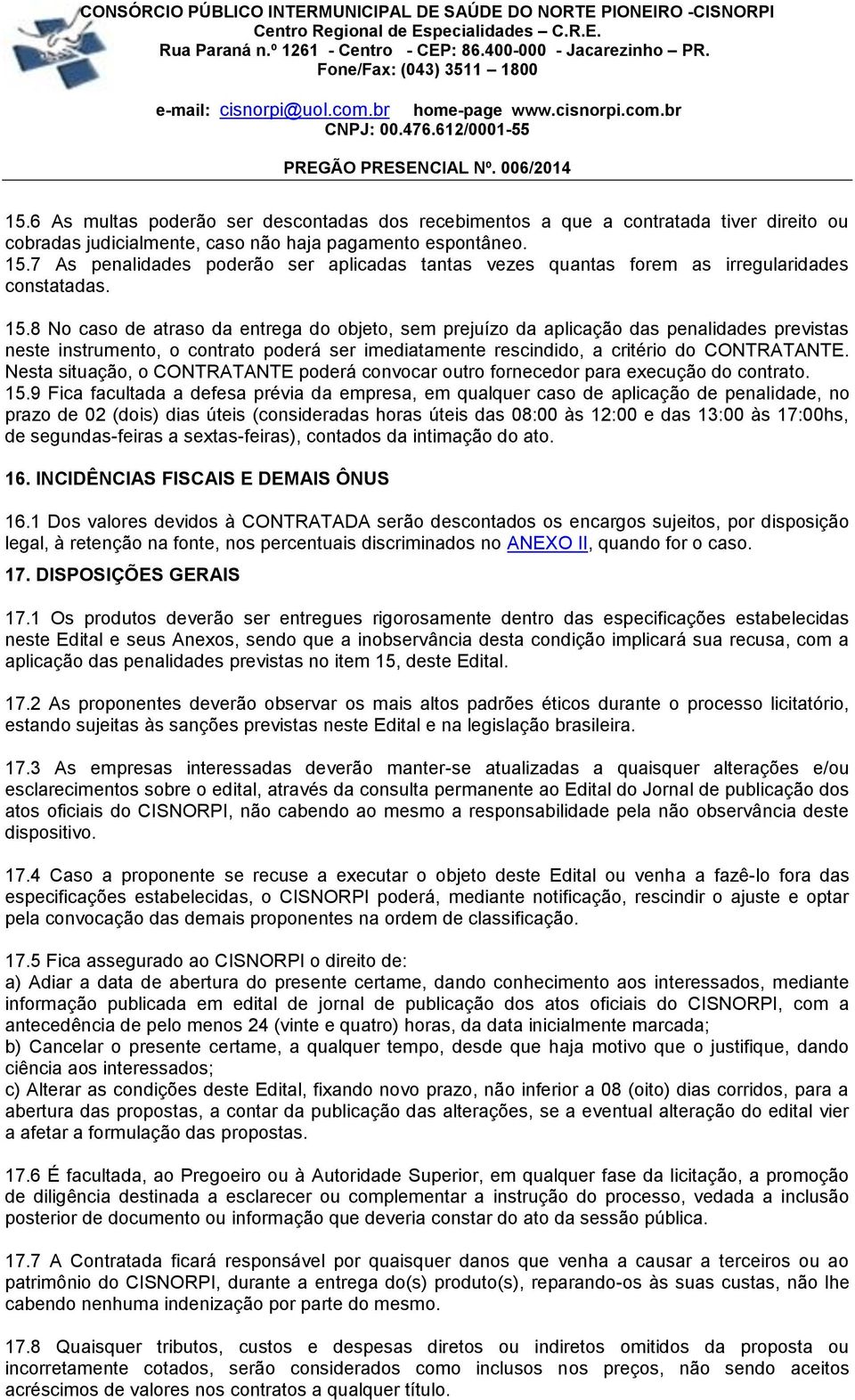 7 As penalidades poderão ser aplicadas tantas vezes quantas forem as irregularidades constatadas. 15.