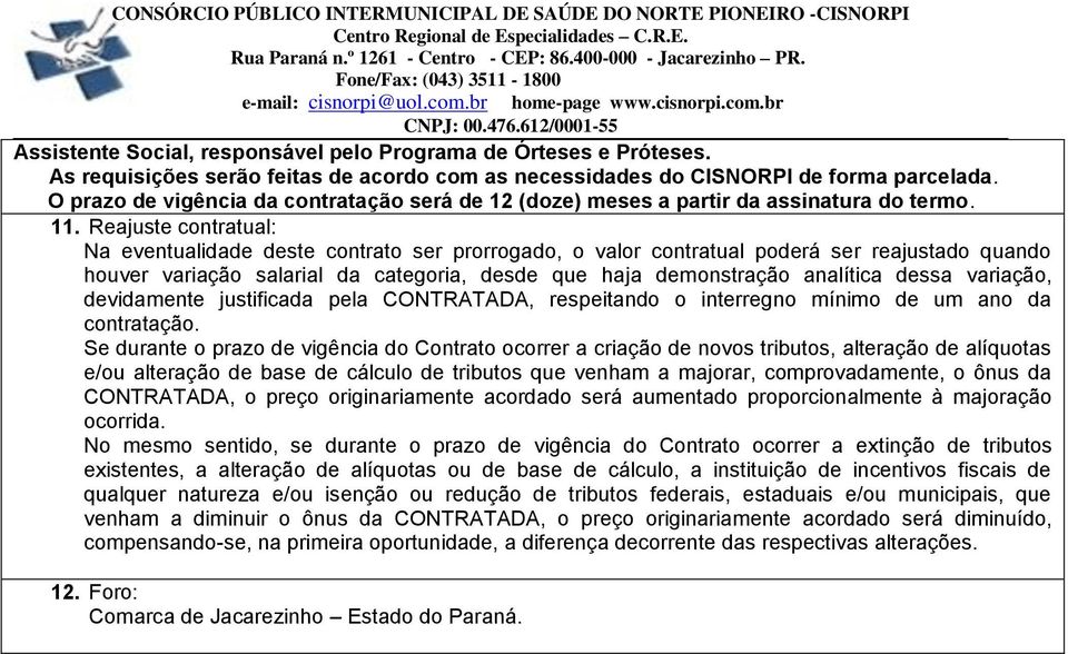 Reajuste contratual: Na eventualidade deste contrato ser prorrogado, o valor contratual poderá ser reajustado quando houver variação salarial da categoria, desde que haja demonstração analítica dessa