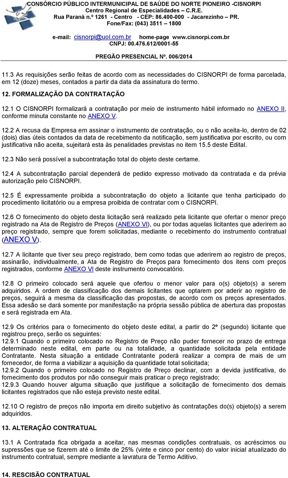 1 O CISNORPI formalizará a contratação por meio de instrumento hábil informado no ANEXO II, conforme minuta constante no ANEXO V. 12.