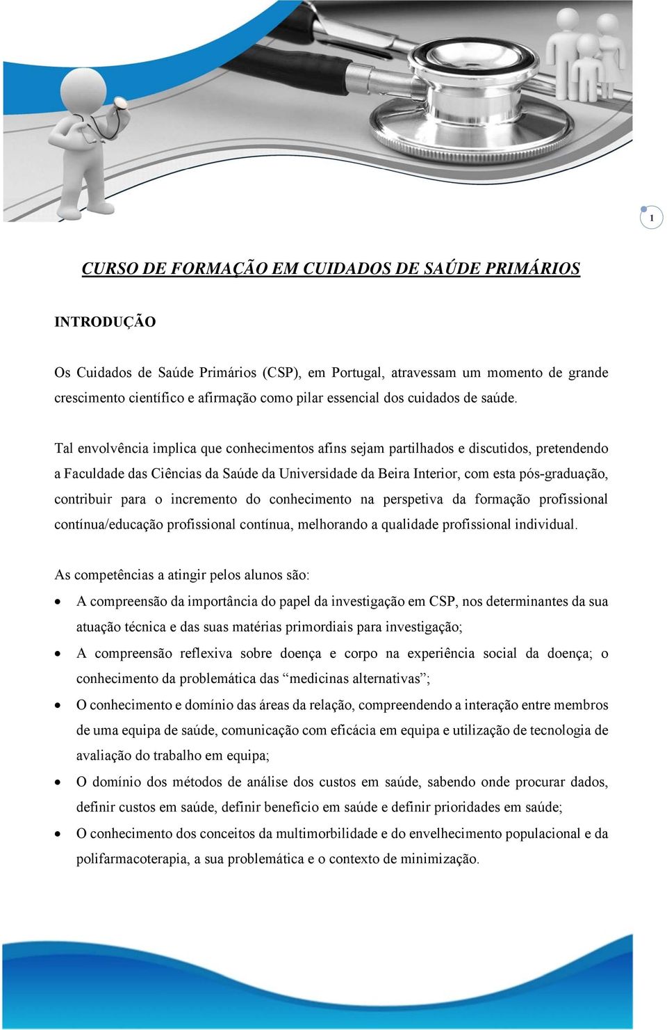 Tal envolvência implica que conhecimentos afins sejam partilhados e discutidos, pretendendo a Faculdade das Ciências da Saúde da Universidade da Beira Interior, com esta pós-graduação, contribuir