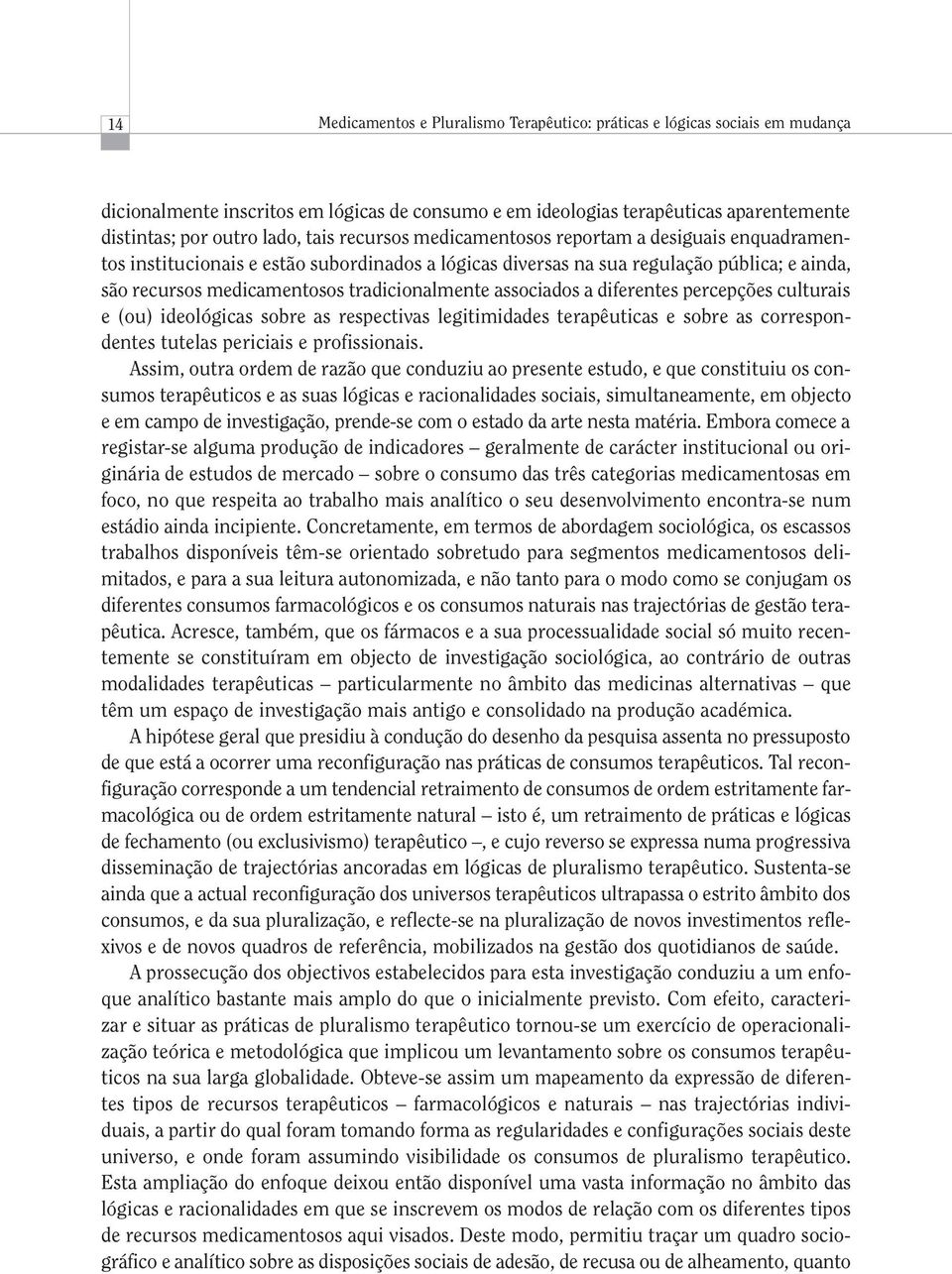 associados a diferentes percepções culturais e (ou) ideológicas sobre as respectivas legitimidades terapêuticas e sobre as correspondentes tutelas periciais e profissionais.