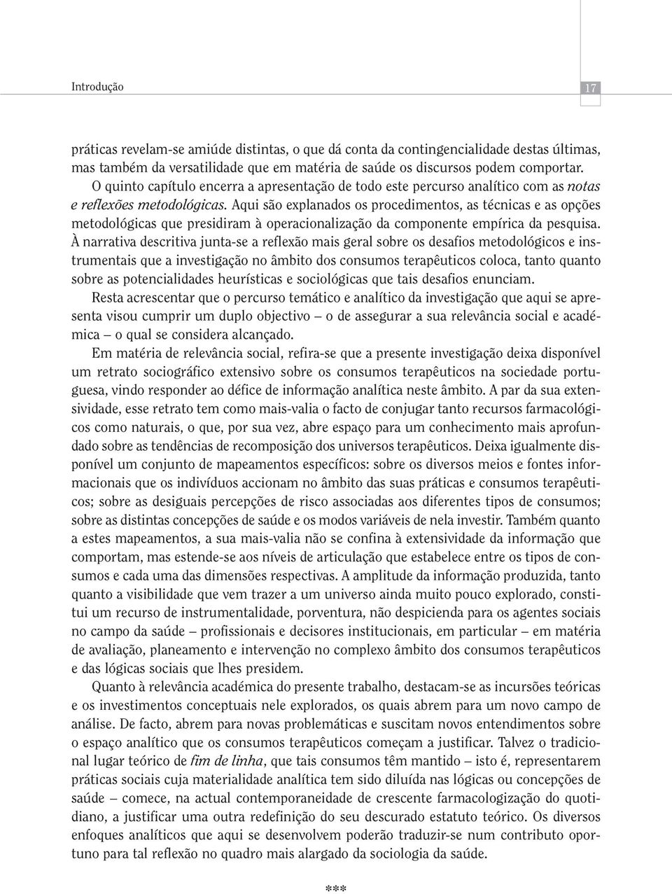 Aqui são explanados os procedimentos, as técnicas e as opções metodológicas que presidiram à operacionalização da componente empírica da pesquisa.