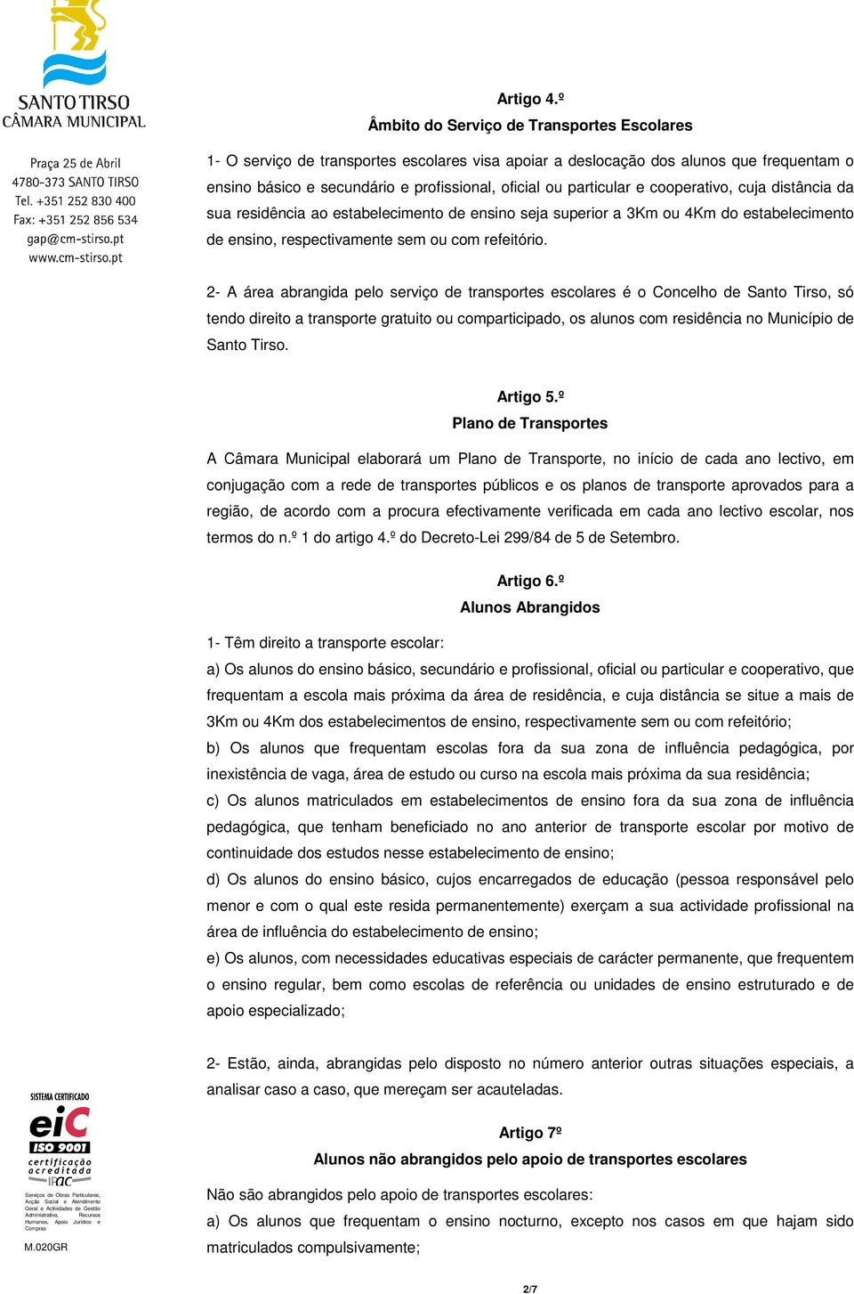 particular e cooperativo, cuja distância da sua residência ao estabelecimento de ensino seja superior a 3Km ou 4Km do estabelecimento de ensino, respectivamente sem ou com refeitório.