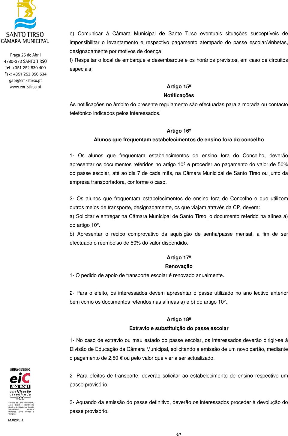 efectuadas para a morada ou contacto telefónico indicados pelos interessados.