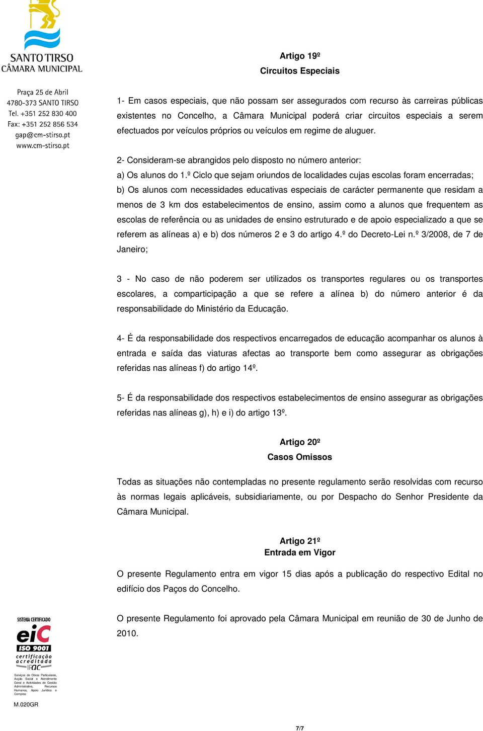 º Ciclo que sejam oriundos de localidades cujas escolas foram encerradas; b) Os alunos com necessidades educativas especiais de carácter permanente que residam a menos de 3 km dos estabelecimentos de